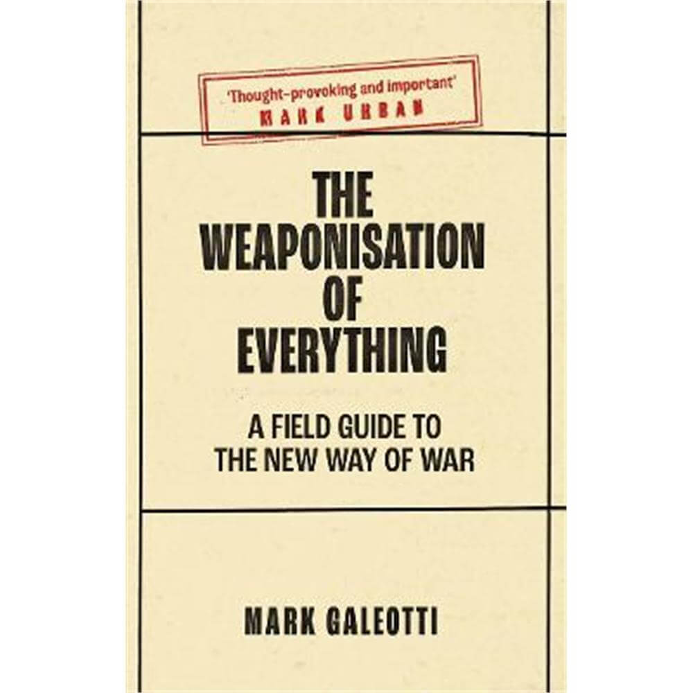 The Weaponisation of Everything: A Field Guide to the New Way of War (Hardback) - Mark Galeotti